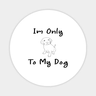 Im Only Talking To My Dog Today,Funny Dog Gift,funny dog lovers Magnet